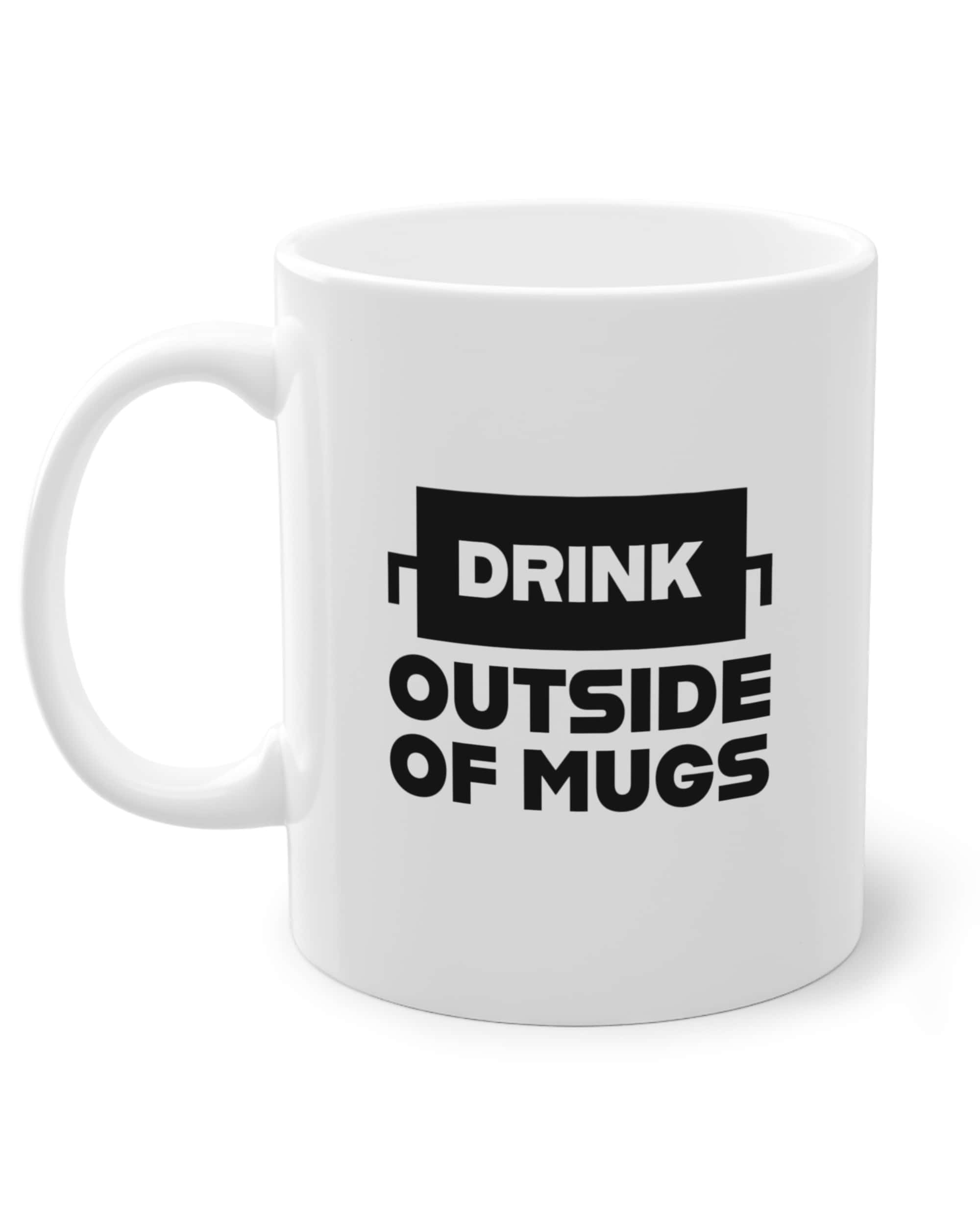 Drink Outside of Mugs | Tasse