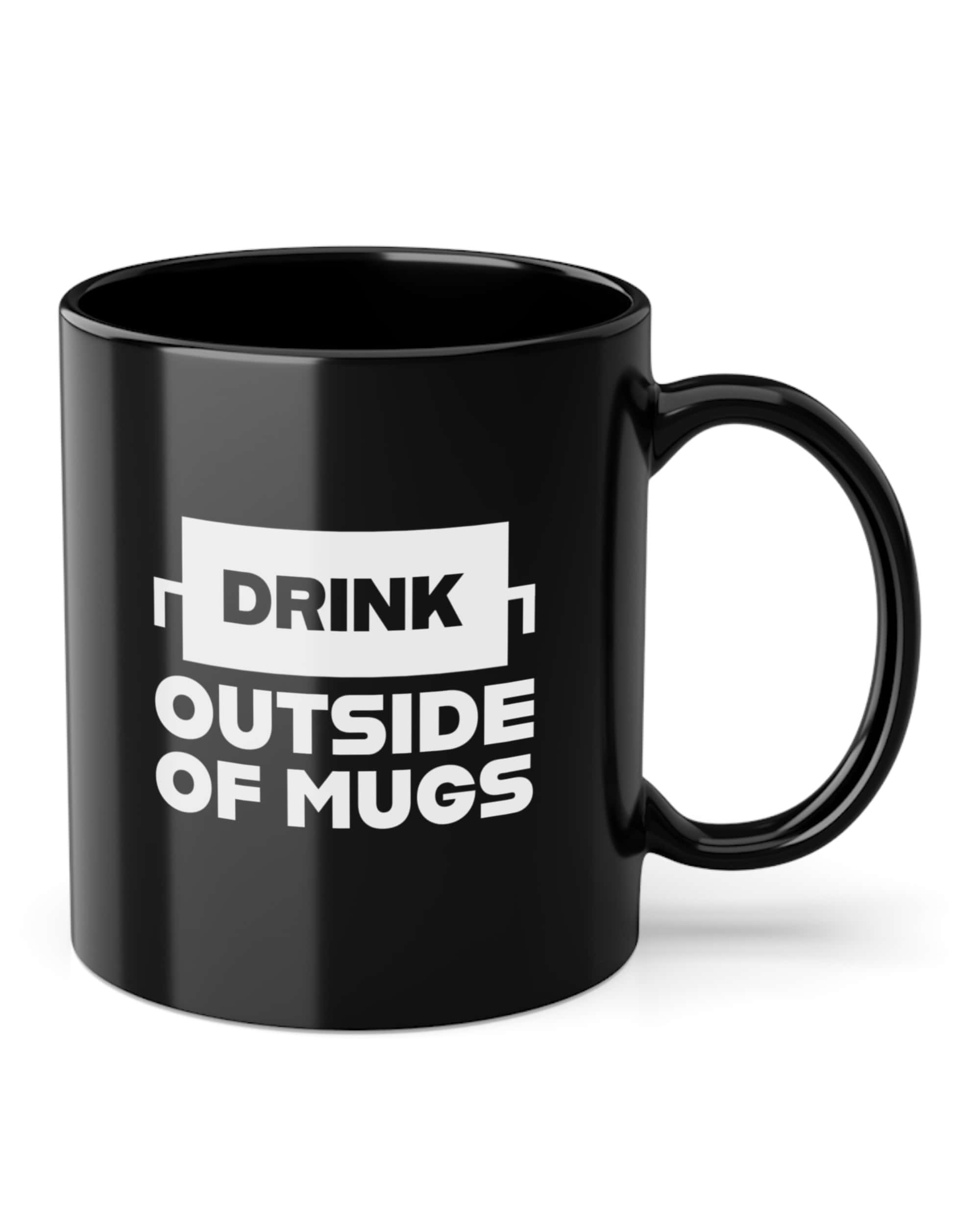 Drink Outside of Mugs | Tasse